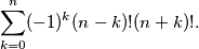\sum_{k=0}^n (-1)^k(n-k)!(n+k)! .