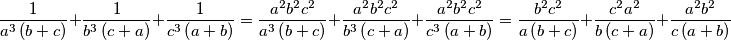 \frac {1}{a^{3}\left(b + c\right)} + \frac {1}{b^{3}\left(c + a\right)} + \frac {1}{c^{3}\left(a + b\right)}=\frac {a^2b^2c^2}{a^{3}\left(b + c\right)} + \frac {a^2b^2c^2}{b^{3}\left(c + a\right)} + \frac {a^2b^2c^2}{c^{3}\left(a + b\right)}=\frac {b^2c^2}{a\left(b + c\right)} + \frac {c^2a^2}{b\left(c + a\right)} + \frac {a^2b^2}{c\left(a + b\right)}