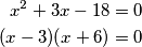 \begin{align*}
    x^2+3x-18&=0\\
    (x-3)(x+6)&=0
\end{align*}