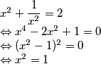  x^2 + \dfrac{1}{x^2}=2 \newline \Leftrightarrow x^4 - 2x^2 + 1 = 0 \newline \Leftrightarrow (x^2 -1)^2=0 \newline \Leftrightarrow x^2=1