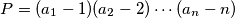 \begin{equation*}
        P=(a_1-1)(a_2-2)\cdots (a_n-n)
    \end{equation*}