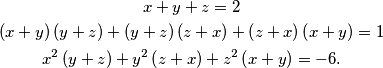 \begin{gather*}
x + y + z = 2\\
\left(x + y\right)\left(y + z\right) + \left(y + z\right)\left(z + x\right) + \left(z + x\right)\left(x + y\right) = 1\\
x^{2}\left(y + z\right) + y^2\left(z+x\right) + z^2\left(x+y\right) = -6 \text{.}
\end{gather*}
