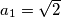 a_1=\sqrt{2}