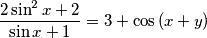 \frac{2\sin^2{x}+2}{\sin{x}+1} =3+\cos{(x+y)}