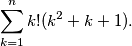 \sum_{k=1}^n k!(k^2 + k + 1).