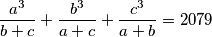 \frac{a^3}{b+c}+\frac{b^3}{a+c}+\frac{c^3}{a+b}=2079