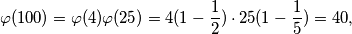 \varphi(100) = \varphi(4)\varphi(25) = 4 (1 - \frac{1}{2}) \cdot 25 (1 - \frac{1}{5}) = 40,