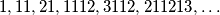 1, 11, 21, 1112, 3112, 211213, \ldots