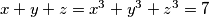 x+y+z=x^3+y^3+z^3=7