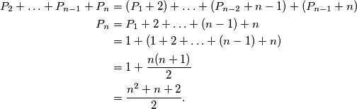 \begin{aligned}
P_2+\ldots+P_{n-1}+P_n&=\left(P_1+2\right)+\ldots+\left(P_{n-2}+n-1\right)+\left(P_{n-1}+n\right)\\
P_n&=P_1+2+\ldots+(n-1)+n\\
&=1+(1+2+\ldots+(n-1)+n)\\
&=1+\frac{n(n+1)}{2}\\
&=\frac{n^2+n+2}{2}.
\end{aligned}