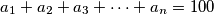 a_1 + a_2 + a_3 + \dotsb + a_n = 100