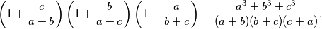 
  \left( 1 + \frac{c}{a+b} \right) \left( 1 + \frac{b}{a+c} \right) \left( 1 + \frac{a}{b+c} \right) - \frac{a^3+b^3+c^3}{(a+b)(b+c)(c+a)} .