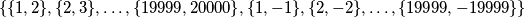 \{ \{1,2\}, \{2,3\}, \ldots, \{19999, 20000\}, \{1, -1\}, \{2, -2\}, \ldots, \{19999, -19999\} \}