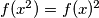 f(x^2)=f(x)^2