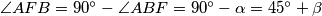 \angle AFB = 90^{\circ}-\angle ABF = 90^{\circ} - \alpha= 45^{\circ} + \beta