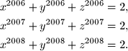 
\begin{align*}
x^{2006}+y^{2006}+z^{2006}&=2, \\
x^{2007}+y^{2007}+z^{2007}&=2, \\
x^{2008}+y^{2008}+z^{2008}&=2.
\end{align*}