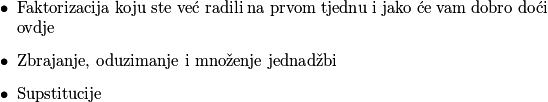 \begin{itemize}
    \item Faktorizacija koju ste već radili na prvom tjednu i jako će vam dobro doći ovdje
    \item Zbrajanje, oduzimanje i množenje jednadžbi
    \item Supstitucije
\end{itemize}