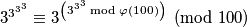 3^{3^{3^3}} \equiv 3^{\left(3^{3^3}\bmod \varphi(100)\right)} \pmod {100}
