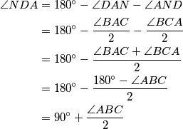 \begin{align*}
\angle NDA &= 180^\circ - \angle DAN - \angle AND \\
&=180^{\circ}-\dfrac{\angle BAC}{2}-\dfrac{\angle BCA}{2} \\
&=180^{\circ}-\dfrac{\angle BAC+\angle BCA}{2} \\
&=180^{\circ}-\dfrac{180^\circ-\angle ABC}{2} \\
&=90^{\circ}+\dfrac{\angle ABC}{2}
\end{align*}