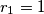 r_1 = 1