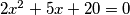 2x^2 + 5x + 20 = 0