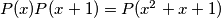 P(x)P(x+1) = P(x^2+x+1)