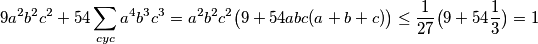 9a^2b^2c^2 +54\sum_{cyc}a^4b^3c^3=a^2b^2c^2 \big( 9 + 54 abc ( a + b+ c) \big) \leq \frac{1}{27}\big( 9 +54 \frac{1}{3}\big)=1