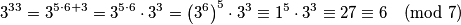 3^{33} = 3^{5\cdot6 + 3} 
    = 3^{5\cdot 6}\cdot 3^3 
    = \left(3^6\right)^5\cdot3^3 
    \equiv 1^5\cdot3^3 
    \equiv 27 
    \equiv 6 
    \pmod 7