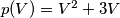 p(V) = V^2 + 3V