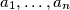 a_1,\ldots,a_n