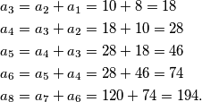 \begin{aligned}
a_3&=a_2+a_1=10+8=18\\
a_4&=a_3+a_2=18+10=28\\
a_5&=a_4+a_3=28+18=46\\
a_6&=a_5+a_4=28+46=74\\
a_8&=a_7+a_6=120+74=194.
\end{aligned}