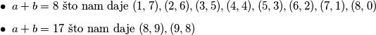 \begin{itemize}
    \item $a+b=8$ što nam daje $(1,7),(2,6),(3,5),(4,4),(5,3),(6,2),(7,1),(8,0)$
    \item $a+b=17$ što nam daje $(8,9),(9,8)$
\end{itemize}