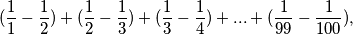 (\frac{1}{1}-\frac{1}{2})+(\frac{1}{2}-\frac{1}{3})+(\frac{1}{3}-\frac{1}{4})+...+(\frac{1}{99}-\frac{1}{100}),