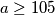 a\geq105