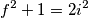 f^2+1=2i^2