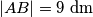 |AB|=9\text{ dm}