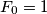 F_0 = 1