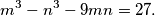 m^3 - n^3 - 9mn = 27.