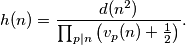h(n) = \frac{d(n^2)}{\prod_{p \mid n} \left(v_p(n) + \frac{1}{2}\right)}.
