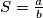S=\frac{a}{b}