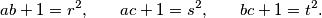 ab + 1 = r^2\text, \qquad ac + 1 = s^2\text, \qquad bc + 1 = t^2 \text.