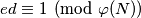 ed \equiv 1 \pmod{\varphi(N)}