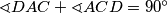 \sphericalangle DAC + \sphericalangle ACD = 90^\circ