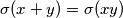 \sigma(x + y) = \sigma(xy)